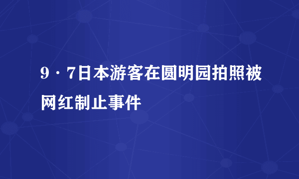 9·7日本游客在圆明园拍照被网红制止事件