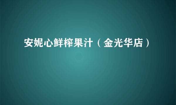 安妮心鲜榨果汁（金光华店）