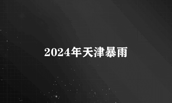 2024年天津暴雨