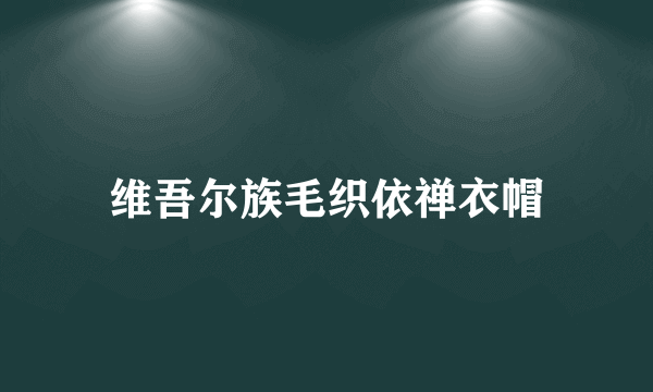 维吾尔族毛织依禅衣帽