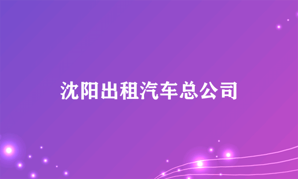 沈阳出租汽车总公司