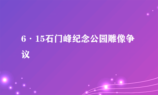 6·15石门峰纪念公园雕像争议