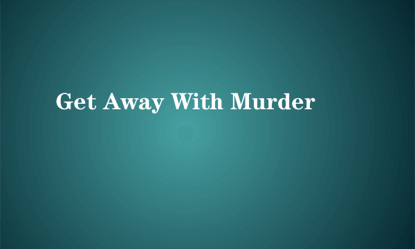 Get Away With Murder