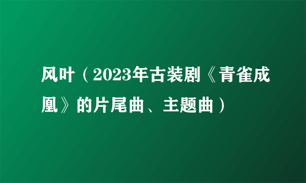 风叶（2023年古装剧《青雀成凰》的片尾曲、主题曲）