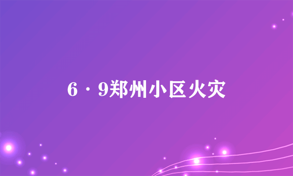 6·9郑州小区火灾