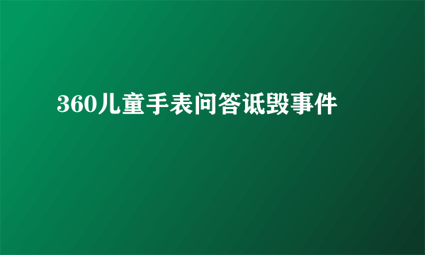 360儿童手表问答诋毁事件