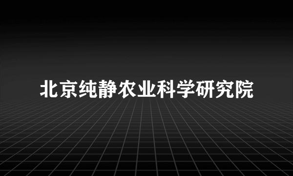 北京纯静农业科学研究院