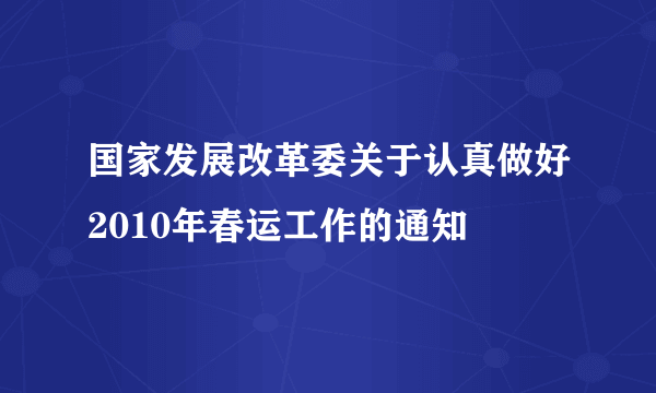 国家发展改革委关于认真做好2010年春运工作的通知