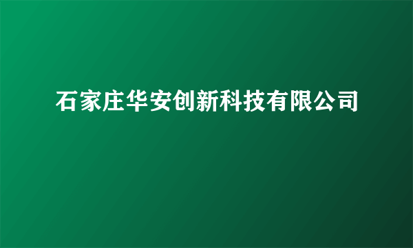 石家庄华安创新科技有限公司