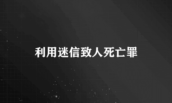 利用迷信致人死亡罪