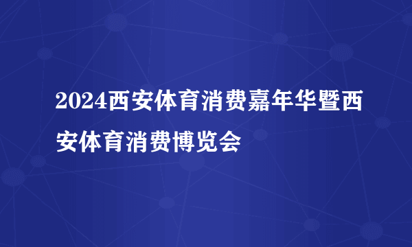 2024西安体育消费嘉年华暨西安体育消费博览会