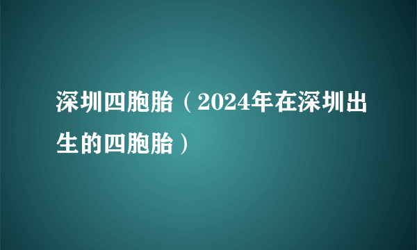 深圳四胞胎（2024年在深圳出生的四胞胎）