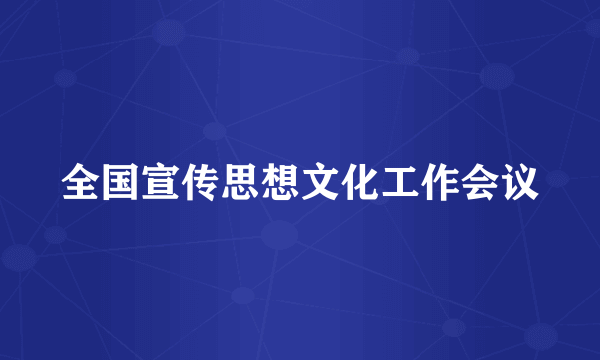 全国宣传思想文化工作会议