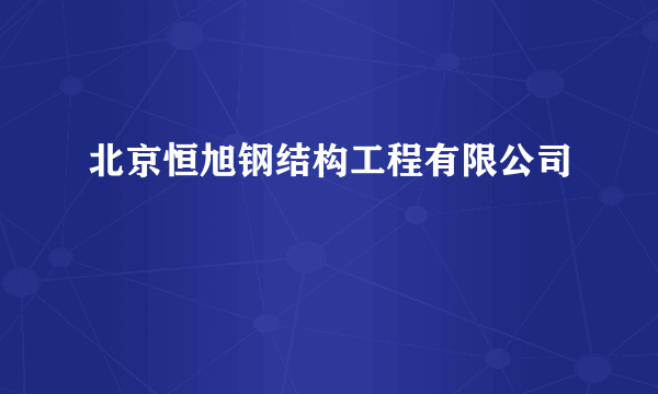 北京恒旭钢结构工程有限公司