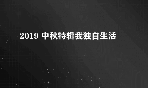 2019 中秋特辑我独自生活