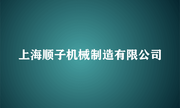 上海顺子机械制造有限公司