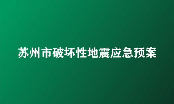 苏州市破坏性地震应急预案