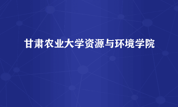 甘肃农业大学资源与环境学院