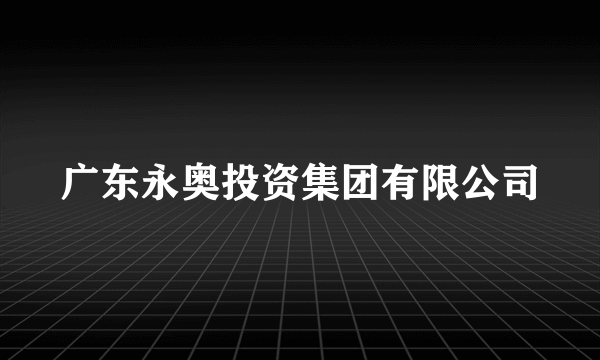 广东永奥投资集团有限公司