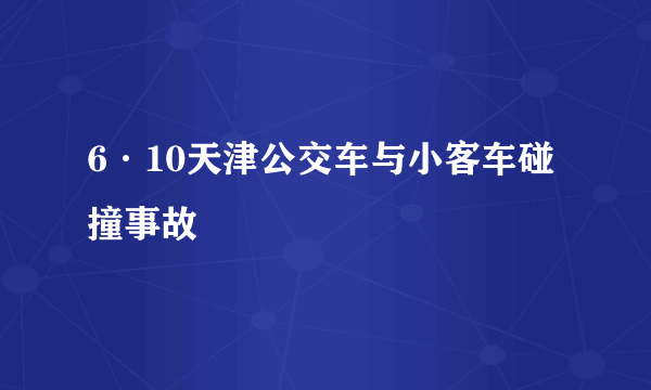 6·10天津公交车与小客车碰撞事故