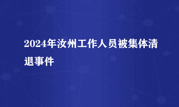 2024年汝州工作人员被集体清退事件