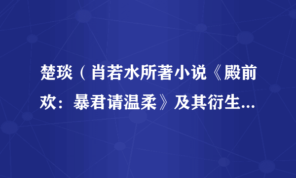 楚琰（肖若水所著小说《殿前欢：暴君请温柔》及其衍生作品中的角色）