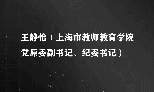 王静怡（上海市教师教育学院党原委副书记、纪委书记）