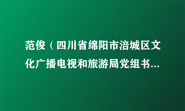 范俊（四川省绵阳市涪城区文化广播电视和旅游局党组书记、局长）