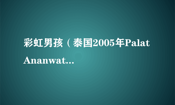 彩虹男孩（泰国2005年Palat Ananwattanasiri执导的爱情电影）