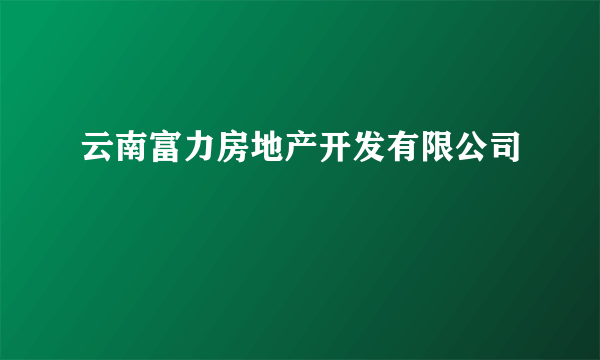 云南富力房地产开发有限公司