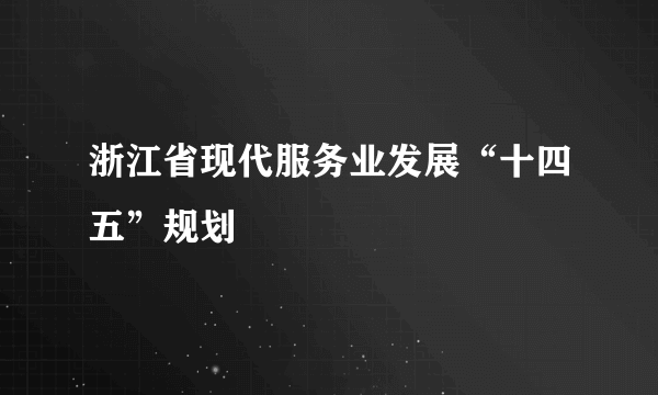 浙江省现代服务业发展“十四五”规划