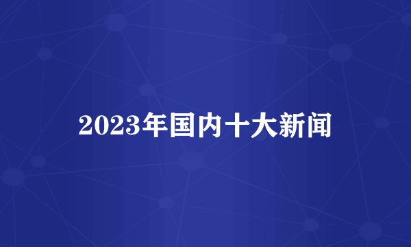 2023年国内十大新闻