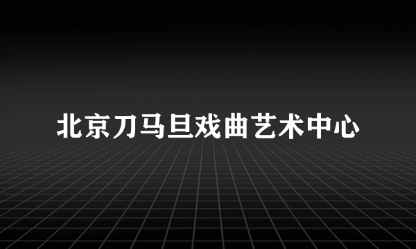 北京刀马旦戏曲艺术中心