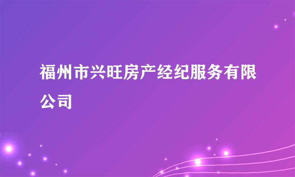 福州市兴旺房产经纪服务有限公司