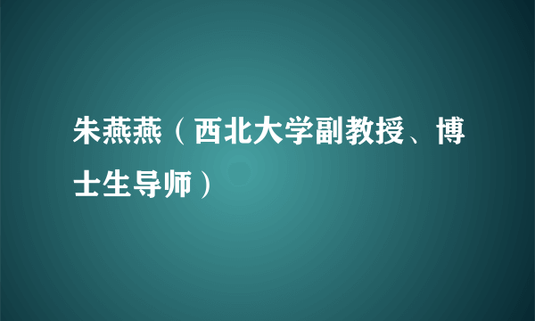 朱燕燕（西北大学副教授、博士生导师）