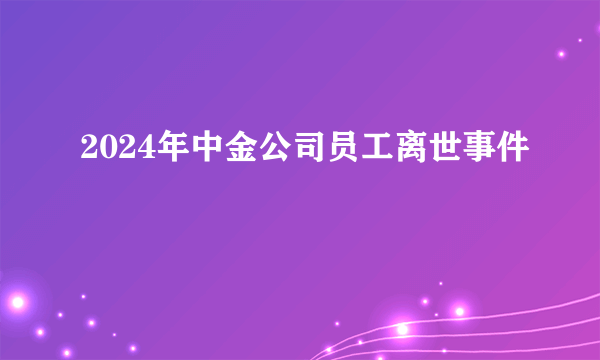 2024年中金公司员工离世事件