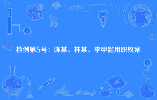 检例第5号：陈某、林某、李甲滥用职权案