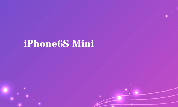 iPhone6S Mini