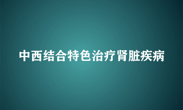 中西结合特色治疗肾脏疾病