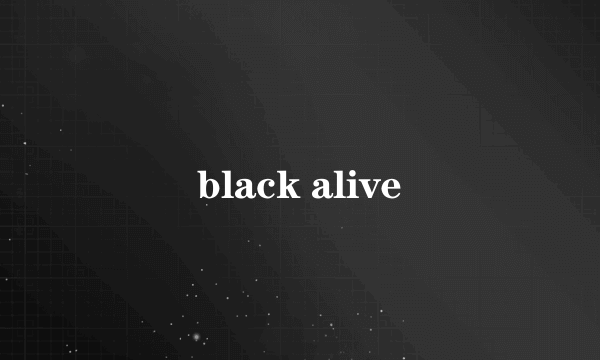 black alive