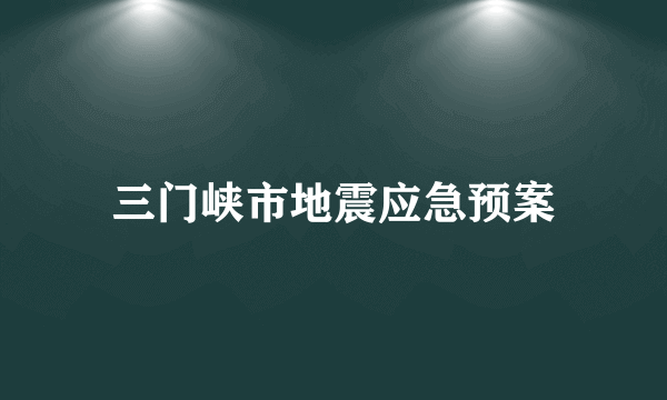 三门峡市地震应急预案