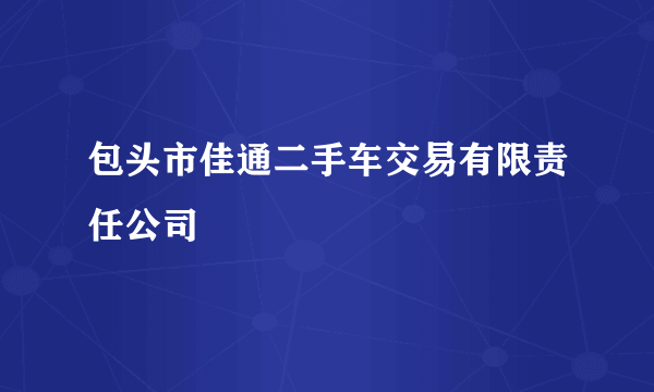 包头市佳通二手车交易有限责任公司