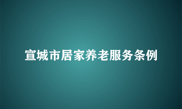 宣城市居家养老服务条例