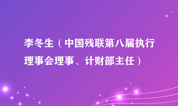 李冬生（中国残联第八届执行理事会理事、计财部主任）