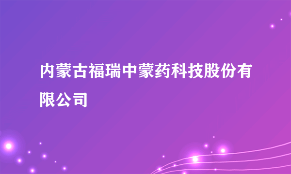 内蒙古福瑞中蒙药科技股份有限公司