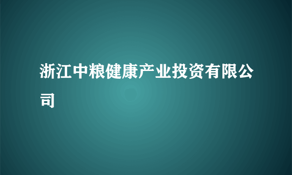 浙江中粮健康产业投资有限公司