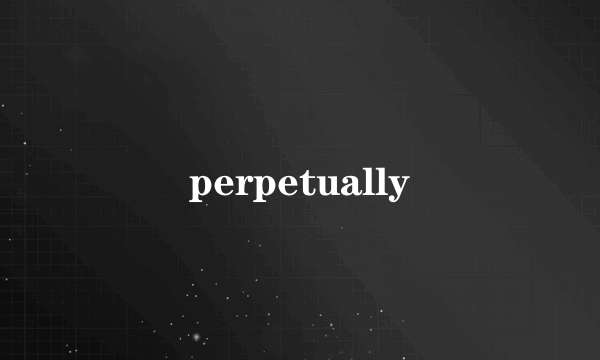 perpetually