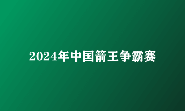 2024年中国箭王争霸赛