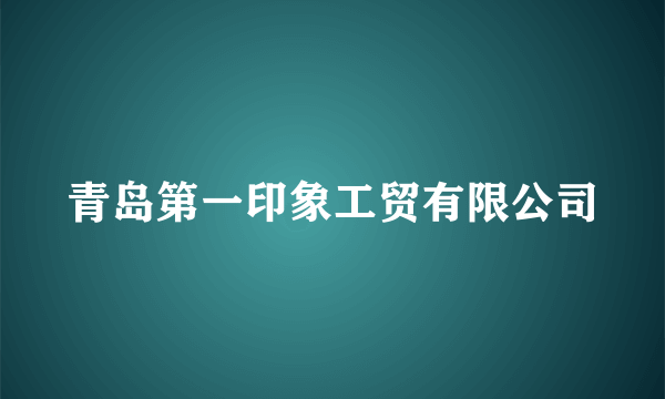 青岛第一印象工贸有限公司