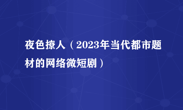 夜色撩人（2023年当代都市题材的网络微短剧）